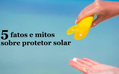 5 fatos e mitos sobre protetor solar